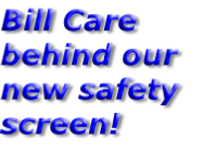 Bill Care behind our new safety screen!